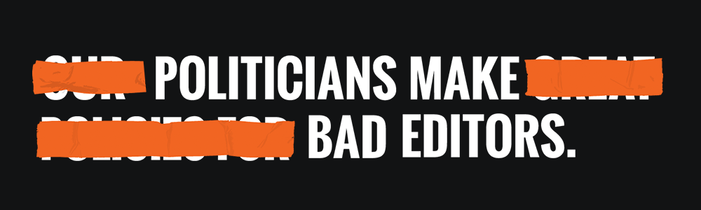 A mock-censored image that reads "Politicians make bad editors"