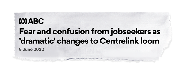Headline tearout from the ABC that says "Fear and confusion from jobseekers as dramatic changes to Centrelink loom"