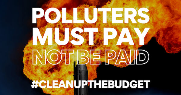 Text says 'polluters must pay not be paid #cleanupthebudget' with gas flare in background